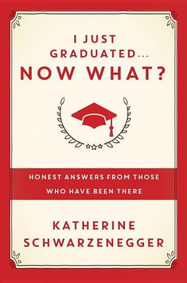 I Just Graduated ... Now What?(English, Hardcover, Schwarzenegger Katherine)