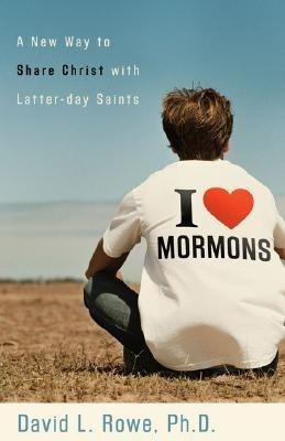 I Love Mormons - A New Way to Share Christ with Latter-day Saints(English, Paperback, Rowe David L.)