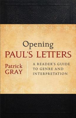 Opening Paul`s Letters - A Reader`s Guide to Genre and Interpretation(English, Paperback, Gray Patrick)