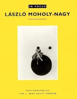 In Focus: Lazslo Moholy-Nagy - Photographs From the J. Paul Getty Museum(English, Paperback, Naef .)
