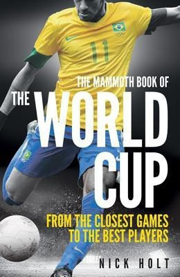 The Mammoth Book of the World Cup  - The Definitive Guide (1930 - 2018)(English, Paperback, Holt Nick)