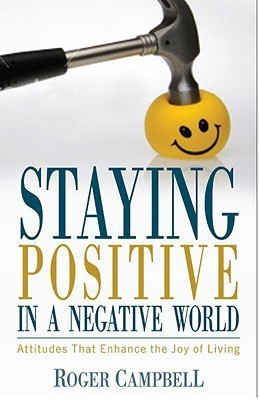 Staying Positive in a Negative World - Attitudes That Enhance the Joy of Living(English, Paperback, Campbell Roger)