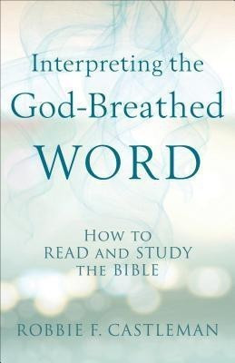 Interpreting the God-Breathed Word - How to Read and Study the Bible(English, Paperback, Castleman Robbie F.)