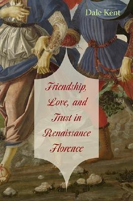 Friendship, Love, and Trust in Renaissance Florence(English, Hardcover, Kent Dale)