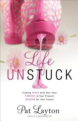 Life Unstuck - Finding Peace with Your Past, Purpose in Your Present, Passion for Your Future(English, Paperback, Layton Pat)