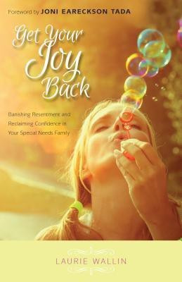 Get Your Joy Back - Banishing Resentment and Reclaiming Confidence in Your Special Needs Family(English, Paperback, Wallin Laurie)