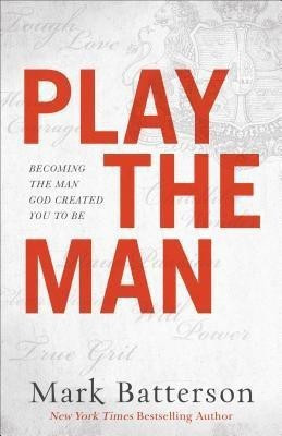 Play the Man - Becoming the Man God Created You to Be(English, Paperback, Batterson Mark)