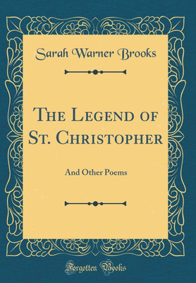 The Legend of St. Christopher: And Other Poems (Classic Reprint)(English, Hardcover, Brooks Sarah Warner)