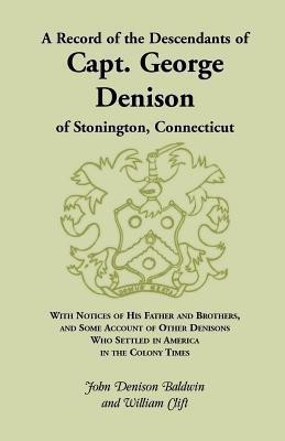 A Record of the Descendants of Capt. George Denison, of Stonington, Connecticut(English, Paperback, Baldwin John Denison)