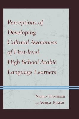 Perceptions of Developing Cultural Awareness of First-level High School Arabic Language Learners(English, Paperback, Hammami Nabila)
