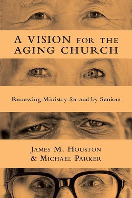 A Vision for the Aging Church - Renewing Ministry for and by Seniors(English, Paperback, Houston James M.)