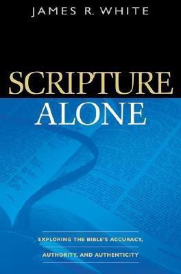 Scripture Alone - Exploring the Bible`s Accuracy, Authority and Authenticity(English, Paperback, White James R.)