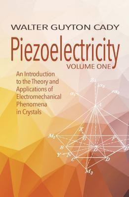 Piezoelectricity: Volume One: an Introduction to the Theory and Applications of Electromechanical Phenomena in Crystals(English, Paperback, Cady Walter)