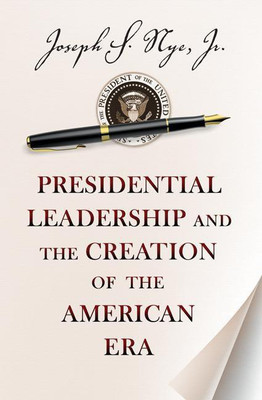 Presidential Leadership and the Creation of the American Era(English, Paperback, Nye Joseph S. Jr.)