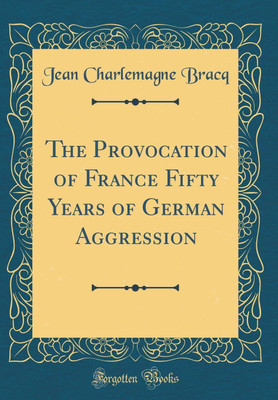 The Provocation of France Fifty Years of German Aggression (Classic Reprint)(English, Hardcover, Bracq Jean Charlemagne)
