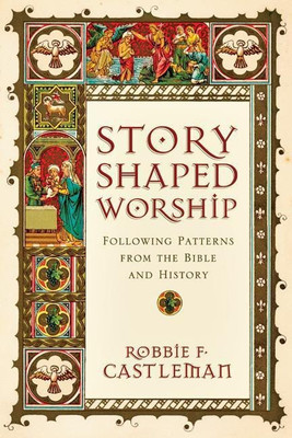 Story-Shaped Worship - Following Patterns from the Bible and History(English, Paperback, Castleman Robbie F.)