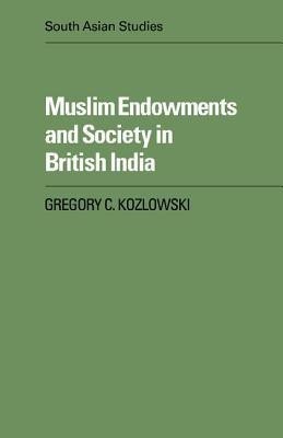 Muslim Endowments and Society in British India(English, Paperback, Kozlowski Gregory C.)