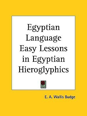 Egyptian Language Easy Lessons in Egyptian Hieroglyphics (1910)(English, Paperback, Sir Budge Ernest Alfred Wallace)