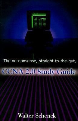 The No-Nonsense, Straight-To-The-Gut, CCNA 2.0 Study Guide(English, Paperback, Schenck Walter J)