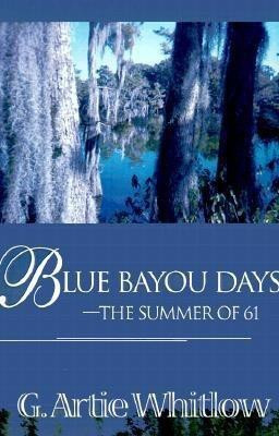 Blue Bayou Days-The Summer of 61(English, Paperback, Whitlow G Artie)