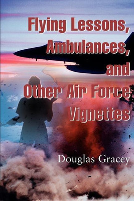 Flying Lessons, Ambulances, and Other Air Force Vignettes(English, Paperback, Gracey Douglas R M.D.)