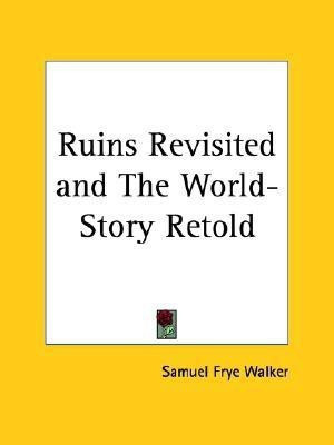 Ruins Revisited and the World-story Retold (1887)(English, Paperback, Walker Samuel Frye)