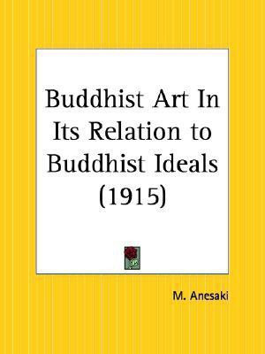 Buddhist Art in Its Relation to Buddhist Ideals (1915)(English, Paperback, Anesaki M.)