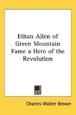 Ethan Allen of Green Mountain Fame a Hero of the Revolution(English, Paperback, Brown Charles Walter)