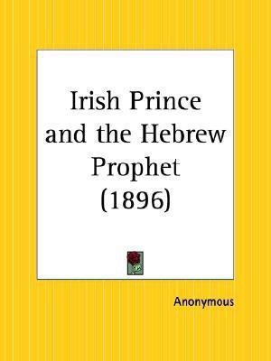 Irish Prince and the Hebrew Prophet (1896)(English, Paperback, Anonymous)