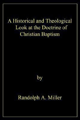 A Historical and Theological Look at the Doctrine of Christian Baptism(English, Paperback, Miller Randolph A)