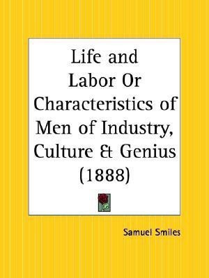 Life and Labor or Characteristics of Men of Industry, Culture and Genius (1888)(English, Paperback, Smiles Samuel)
