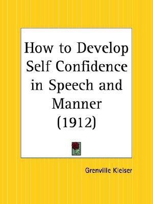 How to Develop Self Confidence in Speech and Manner (1912)(English, Paperback, Kleiser Grenville)