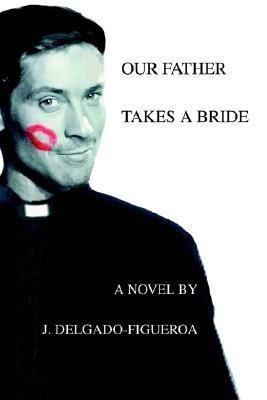 Our Father Takes a Bride(English, Paperback, Delgado-Figueroa J)