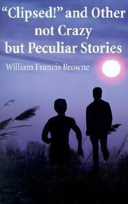 Clipsed! and Other Not Crazy But Peculia Stories(English, Paperback, Browne William F)