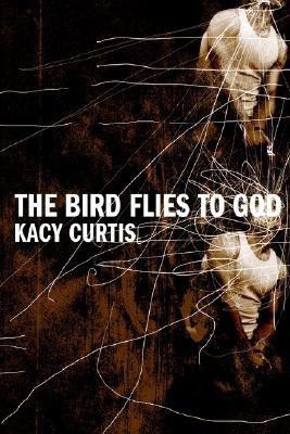 The Bird Flies to God(English, Hardcover, Curtis Kacy)