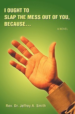 I Ought to Slap the Mess Out of You, Because.(English, Paperback, Smith Jeffrey a)