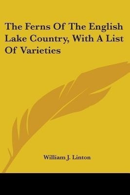 The Ferns Of The English Lake Country, With A List Of Varieties(English, Paperback, Linton William J)