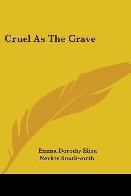 Cruel As The Grave(English, Paperback, Southworth Emma Dorothy Eliza Nevitte)