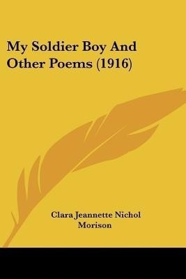 My Soldier Boy And Other Poems (1916)(English, Paperback, Morison Clara Jeannette Nichol)