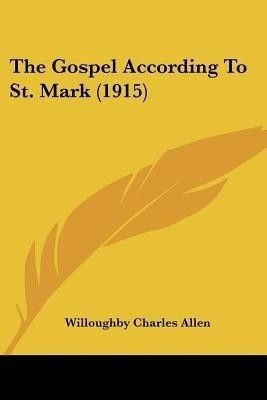 The Gospel According To St. Mark (1915)(English, Paperback, Allen Willoughby Charles)