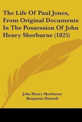 The Life Of Paul Jones, From Original Documents In The Possession Of John Henry Sherburne (1825)(English, Paperback, Sherburne John Henry)