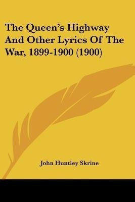 The Queen's Highway And Other Lyrics Of The War, 1899-1900 (1900)(English, Paperback, Skrine John Huntley)