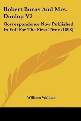 Robert Burns And Mrs. Dunlop V2(English, Paperback, William Wallace)