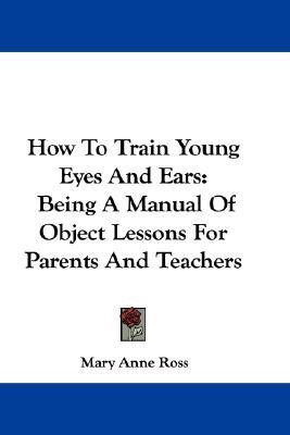 How To Train Young Eyes And Ears(English, Paperback, Ross Mary Anne)