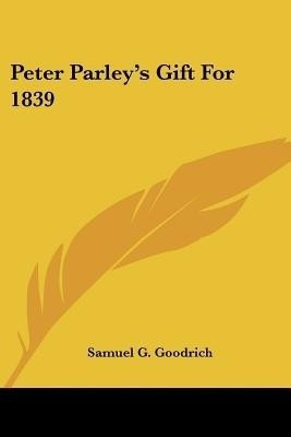 Peter Parley's Gift For 1839(English, Paperback, Goodrich Samuel G)