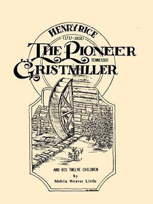Henry Rice, (1717-1818), The Pioneer Tennessee Gristmiller and His Twelve Children(English, Paperback, Little Melvin Weaver)
