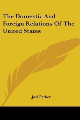 The Domestic And Foreign Relations Of The United States(English, Paperback, Parker Joel)