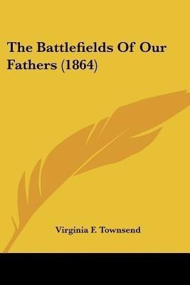 The Battlefields Of Our Fathers (1864)(English, Paperback, Townsend Virginia F)