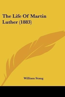 The Life Of Martin Luther (1883)(English, Paperback, Stang William)