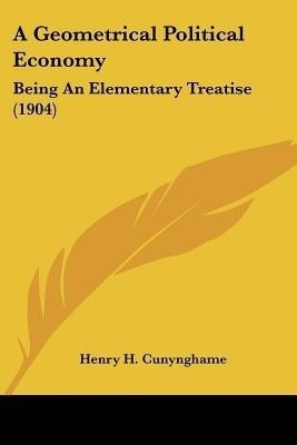 A Geometrical Political Economy(English, Paperback, Cunynghame Henry H Sir)